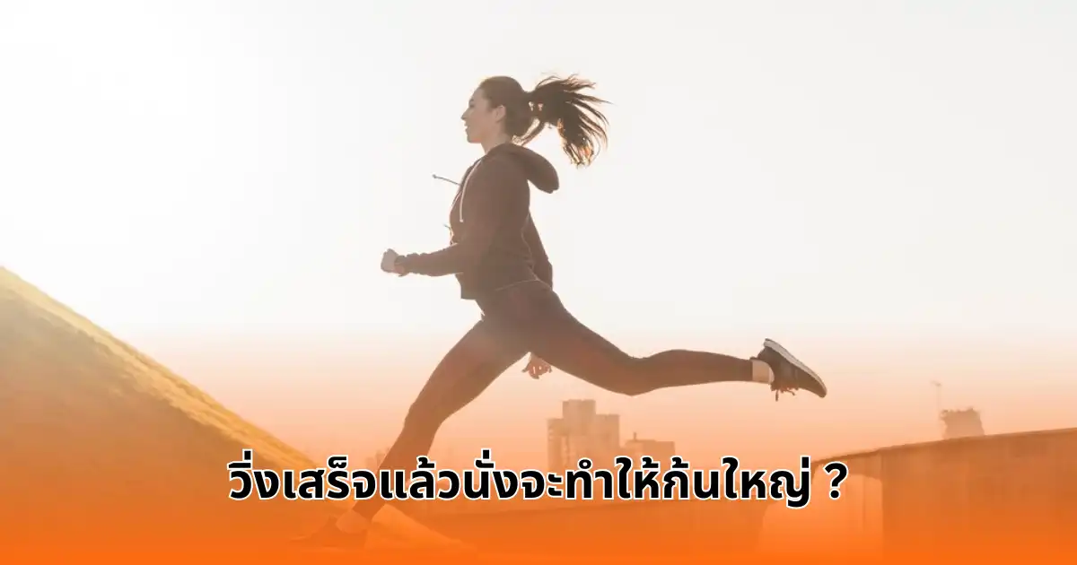 วิ่งเสร็จแล้วนั่งจะทำให้ก้นใหญ่ จริงเหรอ