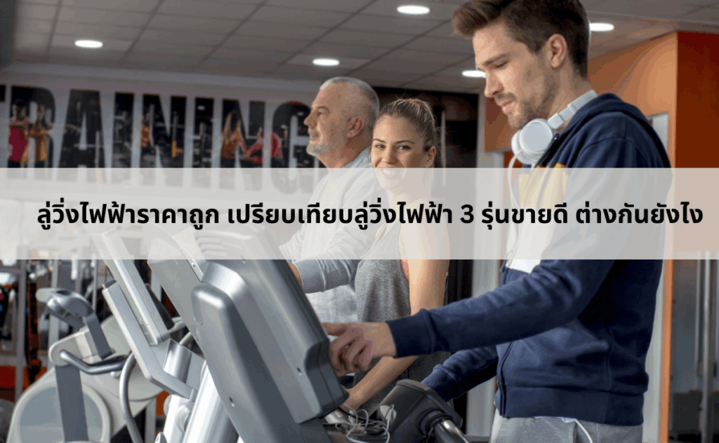 ลู่วิ่งไฟฟ้าราคาถูก เปรียบเทียบลู่วิ่งไฟฟ้า 3 รุ่นขายดี ต่างกันยังไง